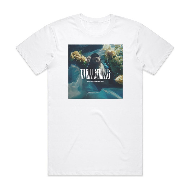 To Kill Achilles Something To Remember Me By Album Cover T-Shirt White