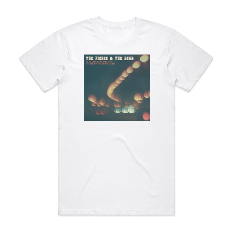 The Fierce and The Dead If It Carries On Like This We Are Moving To Morecambe 1 Album Cover T-Shirt White
