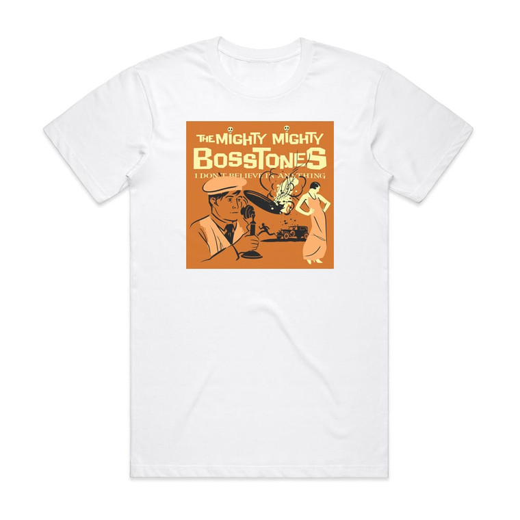 The Mighty Mighty Bosstones I Dont Believe In Anything Album Cover T-Shirt White