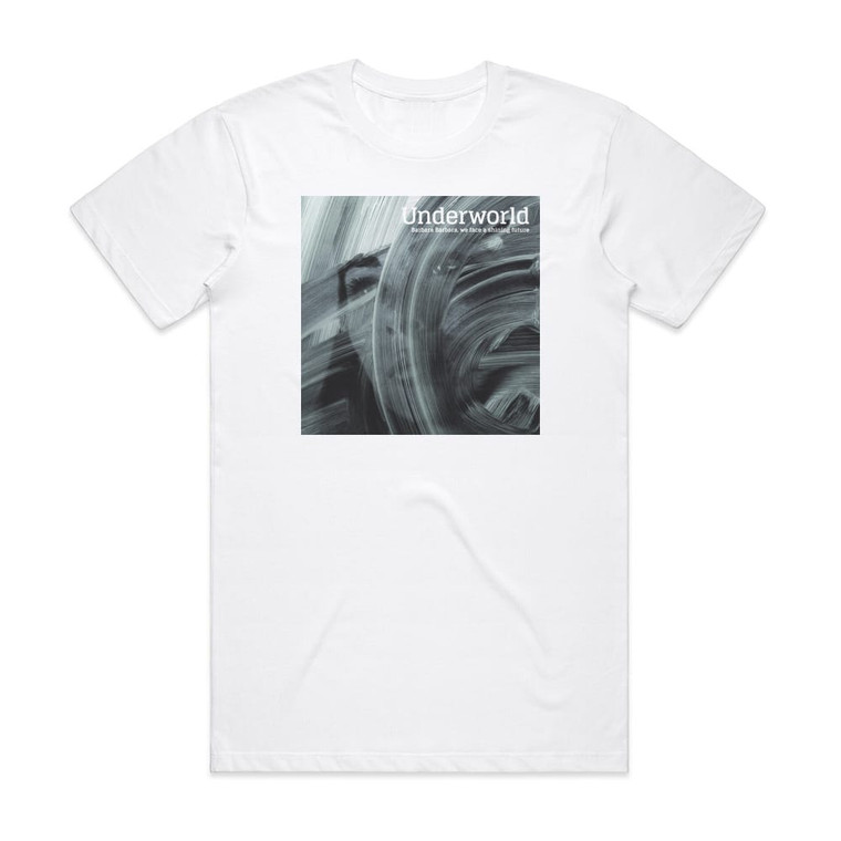 Underworld Barbara Barbara We Face A Shining Future Album Cover T-Shirt White