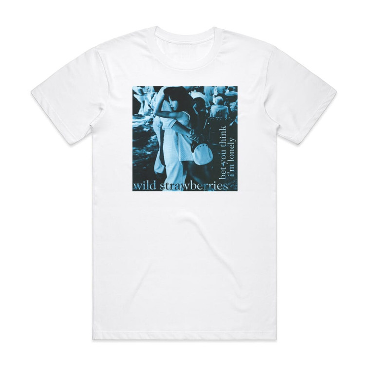 Wild Strawberries Bet You Think Im Lonely Album Cover T-Shirt White