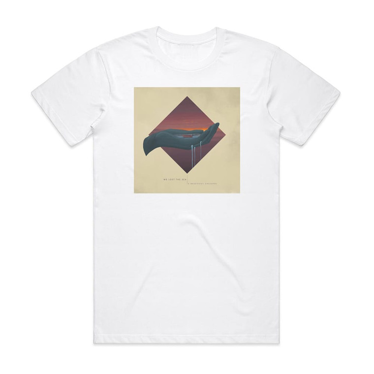 We Lost the Sea A Beautiful Collapse Album Cover T-Shirt White