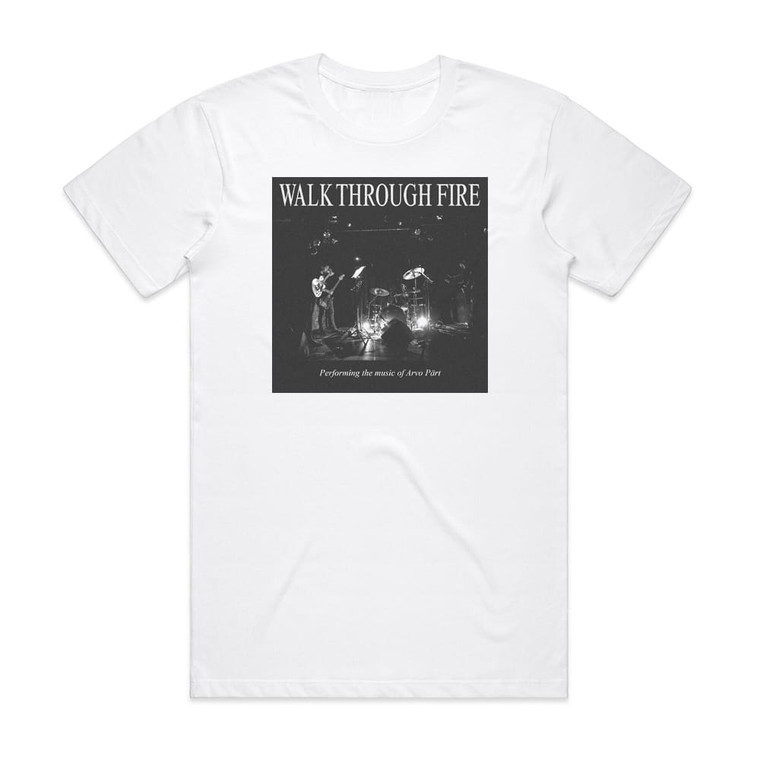 Walk Through Fire Performing The Music Of Arvo Prt Album Cover T-Shirt White
