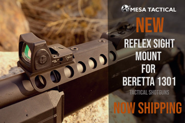 Mesa Tactical is excited to announce the availability of the Reflex Sight Mounts for Beretta 1301 tactical shotguns.