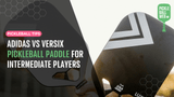 Adidas vs Versix Pickleball Paddle for Intermediate Players