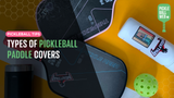 Types of Pickleball Paddle Covers