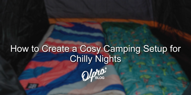 How to Create a Cosy Camping Setup for Chilly Nights