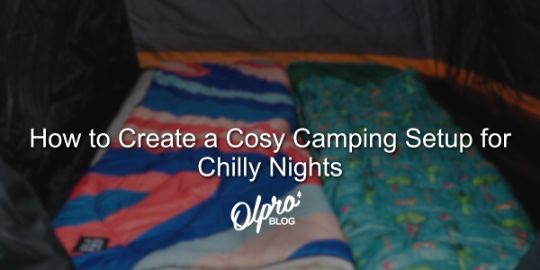 How to Create a Cosy Camping Setup for Chilly Nights