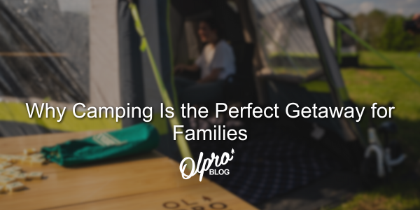 Why Camping Is the Perfect Getaway for Families