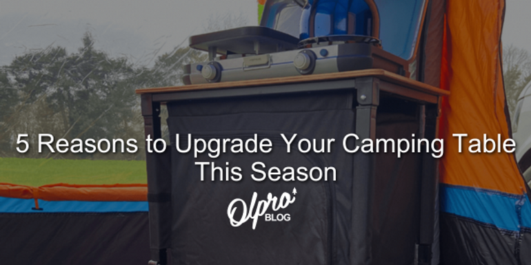5 Reasons to Upgrade Your Camping Table This Season 5 Reasons to Upgrade Your Camping Table This Season