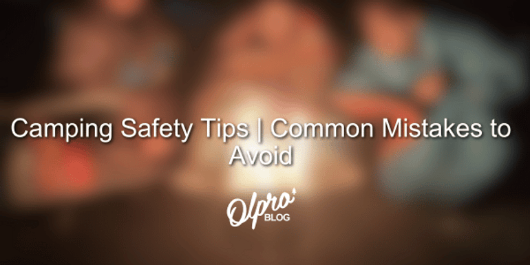 Camping Safety Tips - Common Mistakes to Avoid
