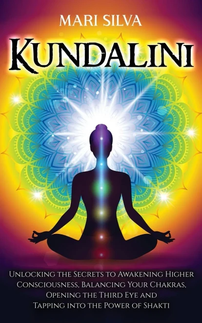 Kundalini: Unlocking the Secrets to Awakening Higher Consciousness, Balancing Your Chakras, Opening the Third Eye and Tapping into the Power of Shakti
