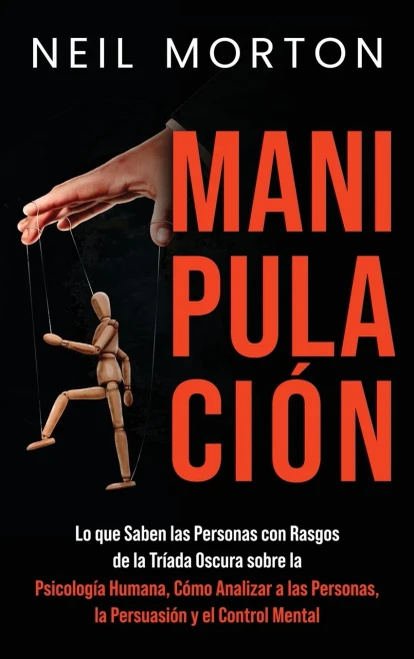 Manipulación: Lo que saben las personas con rasgos de la Tríada Oscura sobre la psicología humana, cómo analizar a las personas, la persuasión y el control mental (Spanish Edition)