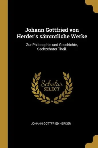 Johann Gottfried Von Herder'S Sämmtliche Werke: Zur Philosophie Und Geschichte, Sechzehnter Theil. (German Edition)