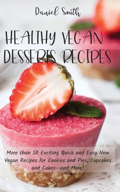 Healthy Vegan Desserts Recipes: More than 50 Exciting Quick and Easy New Vegan Recipes for Cookies and Pies, Cupcakes and Cakes--and More! - 9781801821919