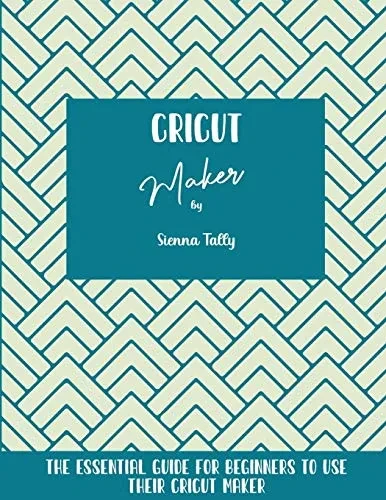 Cricut Maker: The Essential Guide For Beginners To Use Their Cricut Maker - Paperback