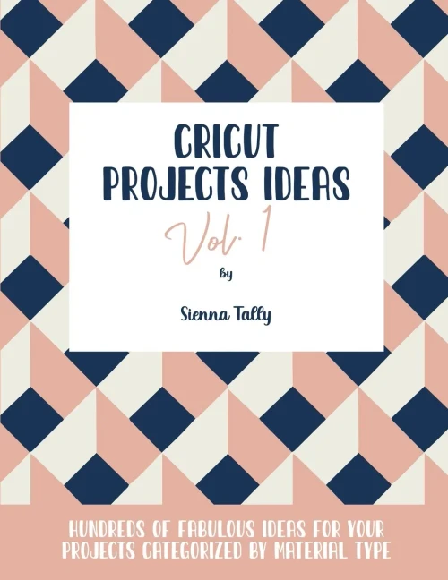 Cricut Project Ideas Vol.1: Hundreds of Fabulous Ideas for Your Projects Categorized by Material Type - Paperback