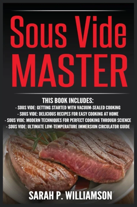 Sous Vide Master: Getting Started With Vacuum-Sealed Cooking, Delicious Recipes For Easy Cooking At Home, Modern Techniques for Perfect Cooking ... Low-Temperature Immersion Circulator Guide