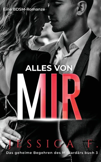 Alles von mir: Eine BDSM-Romanze (Das Geheime Begehren Des Milliardärs) (German Edition)