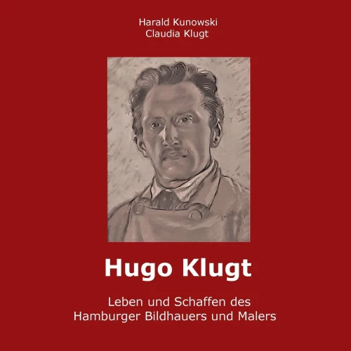 Hugo Klugt Leben und Schaffen des Hamburger Bildhauers und Malers (German Edition)