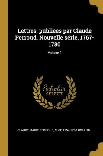 Lettres; Publiees Par Claude Perroud. Nouvelle Série, 1767-1780; Volume 2 (French Edition)