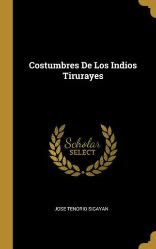 Costumbres De Los Indios Tirurayes (Spanish Edition)