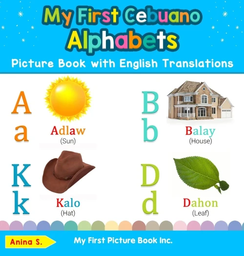 My First Cebuano Alphabets Picture Book with English Translations: Bilingual Early Learning & Easy Teaching Cebuano Books for Kids (1) (Teach & Learn Basic Cebuano Words for Children)