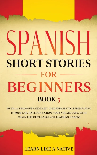 Spanish Short Stories for Beginners Book 3: Over 100 Dialogues and Daily Used Phrases to Learn Spanish in Your Car. Have Fun & Grow Your Vocabulary, ... Learning Lessons (Spanish for Adults)