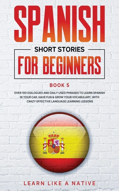 Spanish Short Stories for Beginners Book 5: Over 100 Dialogues and Daily Used Phrases to Learn Spanish in Your Car. Have Fun & Grow Your Vocabulary, ... Learning Lessons (Spanish for Adults)