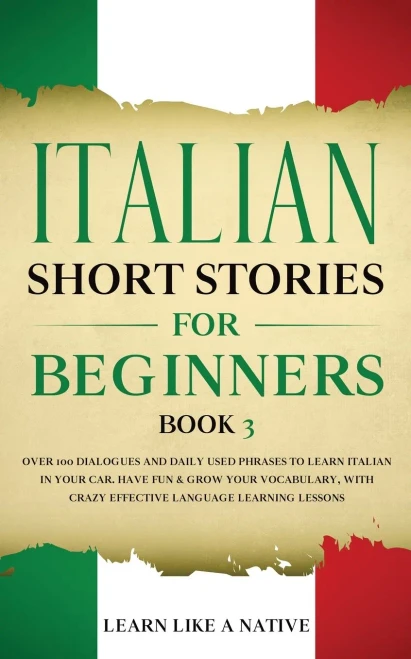 Italian Short Stories for Beginners Book 3: Over 100 Dialogues and Daily Used Phrases to Learn Italian in Your Car. Have Fun & Grow Your Vocabulary, ... Learning Lessons (Italian for Adults)