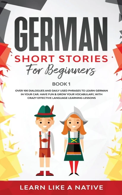 German Short Stories for Beginners Book 1: Over 100 Dialogues and Daily Used Phrases to Learn German in Your Car. Have Fun & Grow Your Vocabulary, ... Language Learning Lessons (German for Adults)