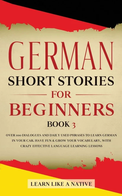 German Short Stories for Beginners Book 3: Over 100 Dialogues and Daily Used Phrases to Learn German in Your Car. Have Fun & Grow Your Vocabulary, ... Language Learning Lessons (German for Adults)