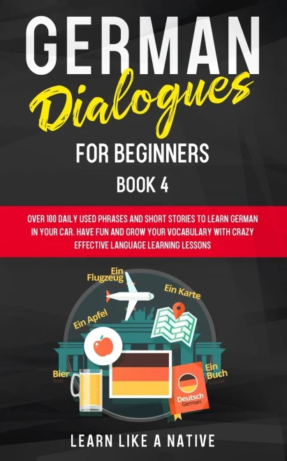 German Dialogues for Beginners Book 4: Over 100 Daily Used Phrases and Short Stories to Learn German in Your Car. Have Fun and Grow Your Vocabulary ... Language Learning Lessons (German for Adults)
