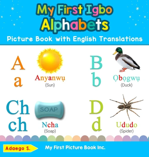 My First Igbo Alphabets Picture Book with English Translations: Bilingual Early Learning & Easy Teaching Igbo Books for Kids (1) (Teach & Learn Basic Igbo Words for Children)