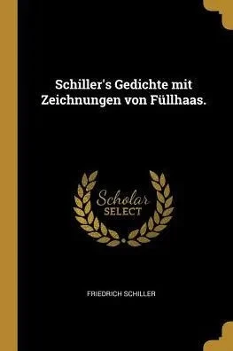 Schiller'S Gedichte Mit Zeichnungen Von Füllhaas. (German Edition)
