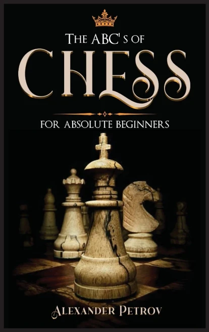 The ABC's of Chess for Absolute Beginners: The Definitive Guide to Chess Strategies, Openings, and Etiquette. (9781801927222)