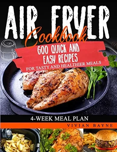 Air Fryer Cookbook: 600 Quick and Easy Recipes for Tasty and Healthier Meals. 4-Week Meal Plan - Paperback
