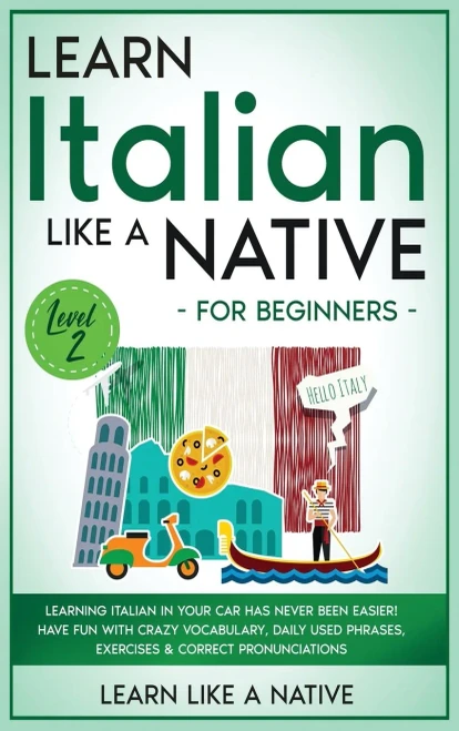 Learn Italian Like a Native for Beginners - Level 2: Learning Italian in Your Car Has Never Been Easier! Have Fun with Crazy Vocabulary, Daily Used ... Pronunciations (Italian Language Lessons)