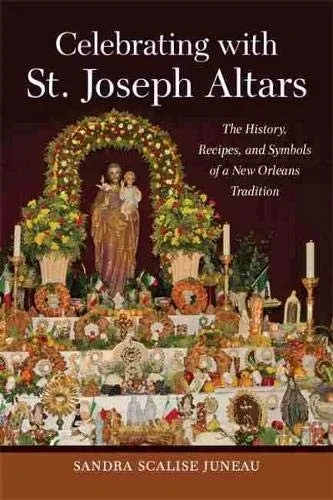 Celebrating with St. Joseph Altars: The History, Recipes, and Symbols of a New Orleans Tradition (The Southern Table)