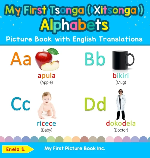 My First Tsonga ( Xitsonga ) Alphabets Picture Book with English Translations: Bilingual Early Learning & Easy Teaching Tsonga ( Xitsonga ) Books for ... & Learn Basic Tsonga ( Xitsonga ) Words for)
