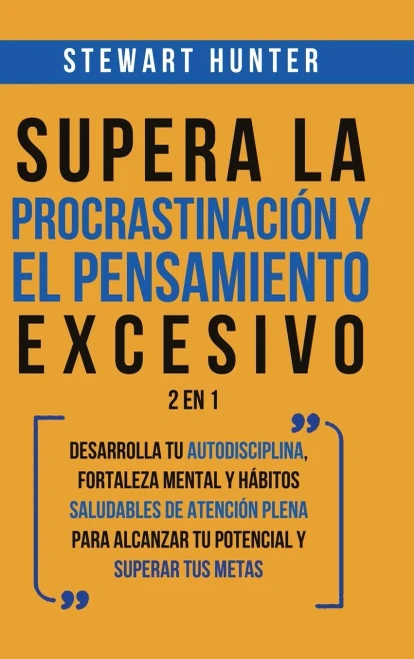 Supera la Procrastinación y el pensamiento excesivo 2 en 1: Desarrolla tu autodisciplina, fortaleza mental y hábitos saludables de Atención Plena para ... y superar tus metas (Spanish Edition) - Hardcover