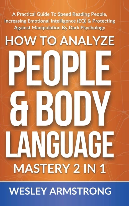 How To Analyze People & Body Language Mastery 2 in 1: A Practical Guide To Speed Reading People, Increasing Emotional Intelligence (EQ) & Protecting ... Protection + Body Language Mastery) - Hardcover