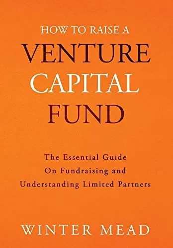 How To Raise A Venture Capital Fund: The Essential Guide on Fundraising and Understanding Limited Partners - Hardcover