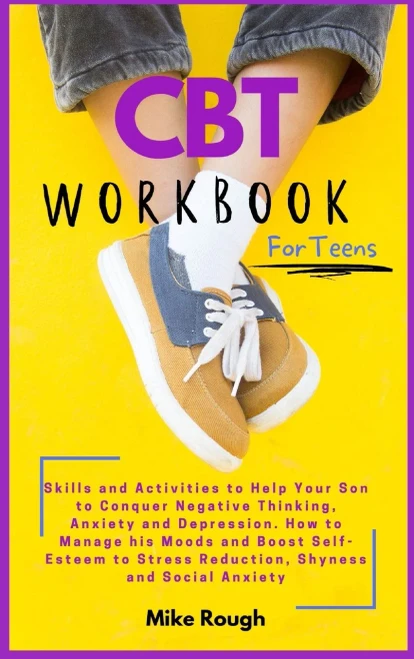 CBT Workbook for Teens: Skills and Activities to Help Your Son to Conquer Negative Thinking, Anxiety and Depression. How to Manage his Moods and Boost ... Stress Reduction, Shyness and Social Anxiety.