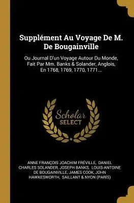 Supplément Au Voyage De M. De Bougainville: Ou Journal D'Un Voyage Autour Du Monde, Fait Par Mm. Banks & Solander, Anglois, En 1768, 1769, 1770, 1771... (French Edition)