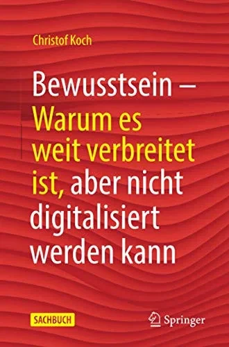 Bewusstsein: Warum es weit verbreitet ist, aber nicht digitalisiert werden kann (German Edition)