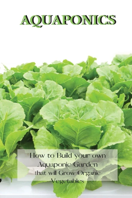 Aquaponics: How to Build your own Aquaponic Garden that will Grow Organic Vegetables (9781802227512)