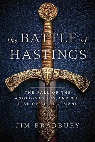 The Battle of Hastings: The Fall of the Anglo-Saxons and the Rise of the Normans