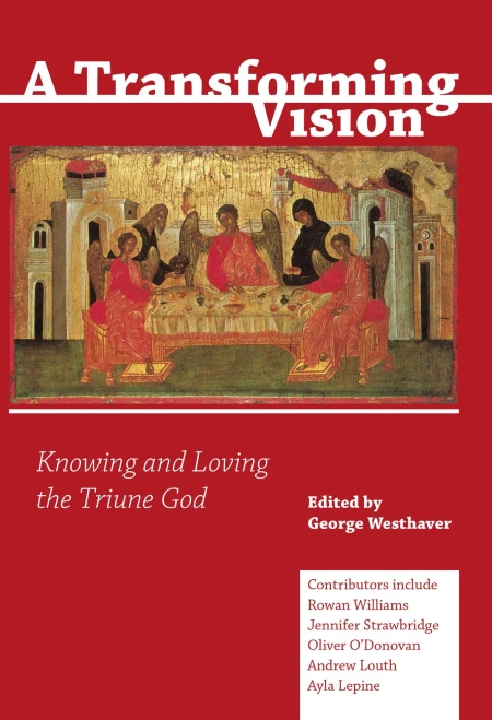 A Transforming Vision: Knowing And Loving The Triune God