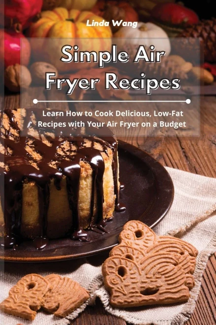 Simple Air Fryer Recipes: Learn How to Cook Delicious, Low-Fat Recipes with Your Air Fryer on a Budget - Paperback